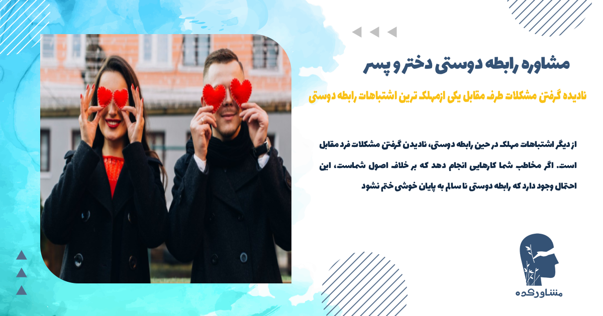 نادیده گرفتن مشکلات طرف مقابل یکی ازمهلک ترین اشتباهات رابطه دوستی